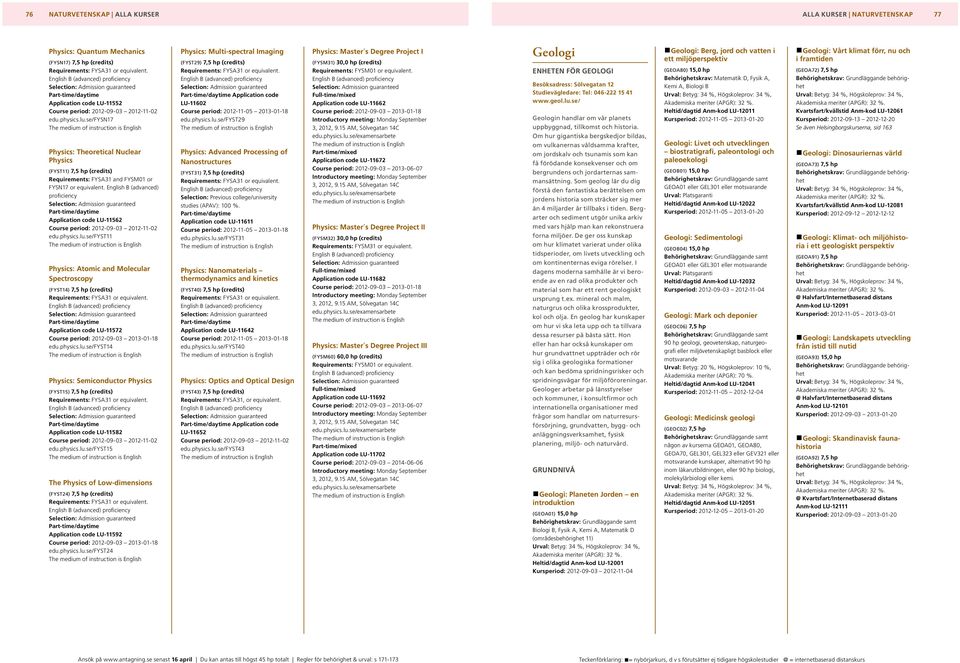 se/fysn17 Physics: Theoretical Nuclear Physics (FYST1 7,5 hp (credits) Requirements: FYSA31 and FYSM01 or FYSN17 or equivalent.