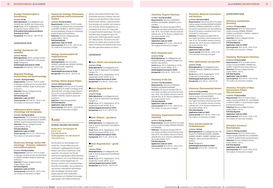 Magmatic Petrology, Geochemistry and Geochronology (GEOM0 15,0 hp (credits) Requirements: minimum 75 ECTS credits in Geology, including courses corresponding to GEOB01-GEOB04.