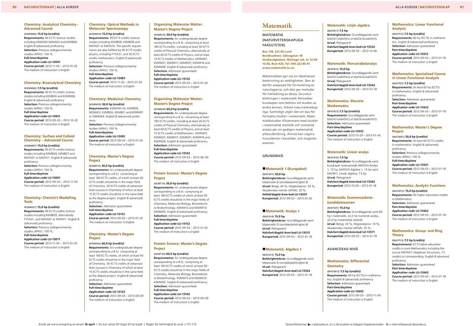 Application code LU-13051 Course period: 2012-09-03 2012-10-02 Chemistry: Surface and Colloid Chemistry Advanced Course (KEMM07) 15,0 hp (credits) Requirements: 90 ECTS credits Science studies