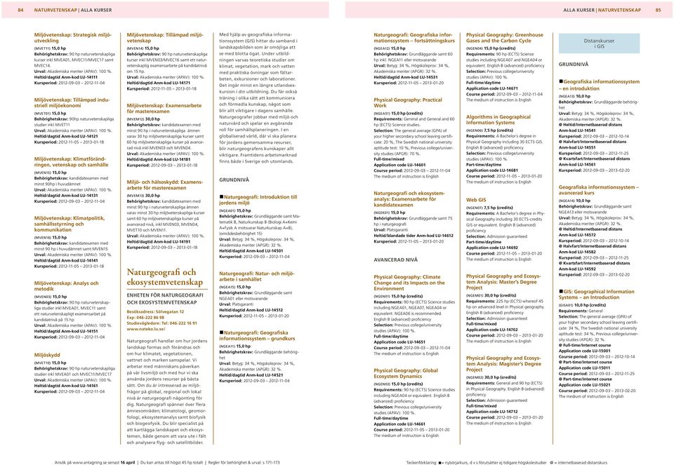 Heltid/dagtid Anm-kod LU-14111 Miljövetenskap: Tillämpad industriell miljöekonomi (MVET0 15,0 hp Behörighetskrav: 90hp naturvetenskapliga studier inkl MVET11 Heltid/dagtid Anm-kod LU-14121