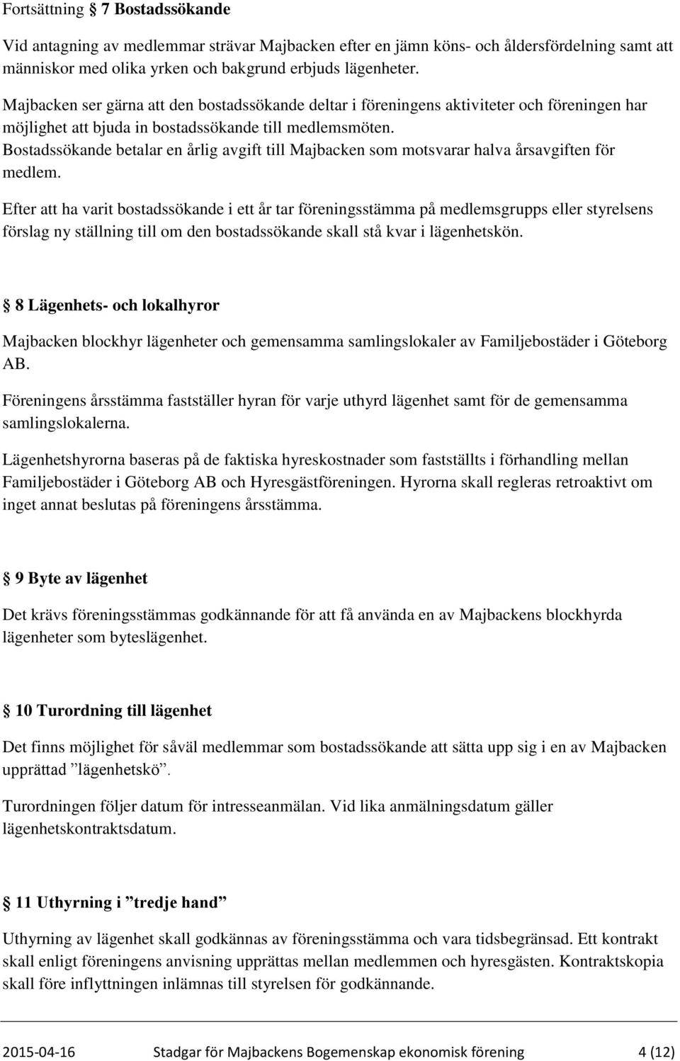 Bostadssökande betalar en årlig avgift till Majbacken som motsvarar halva årsavgiften för medlem.