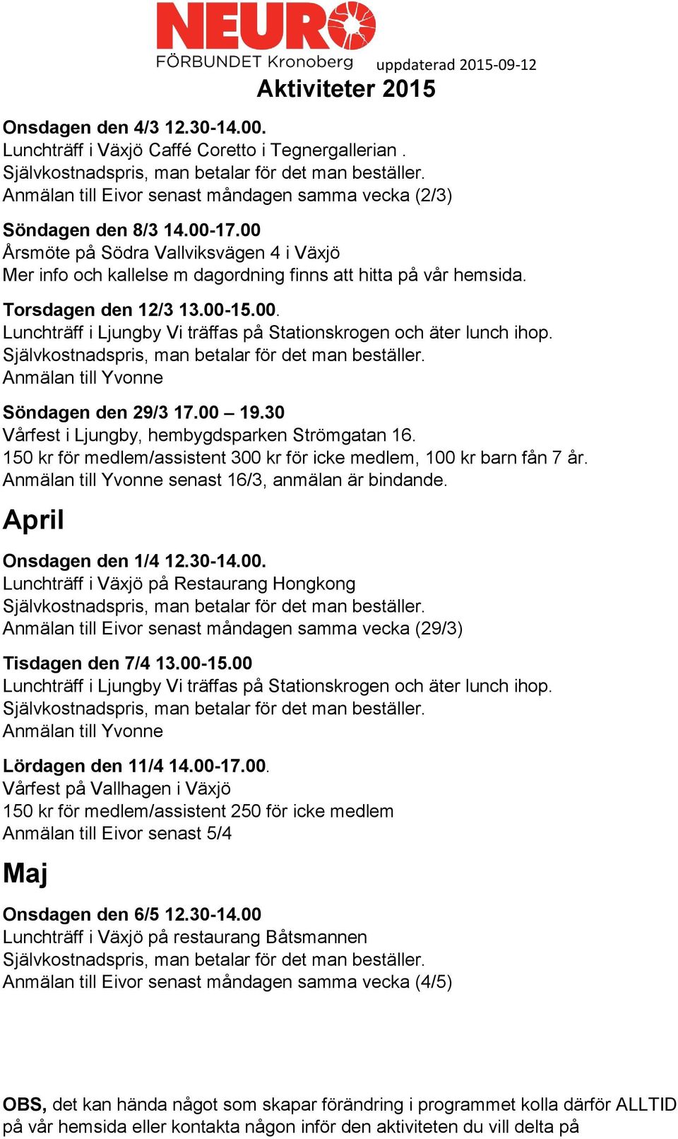 30 Vårfest i Ljungby, hembygdsparken Strömgatan 16. 150 kr för medlem/assistent 300 