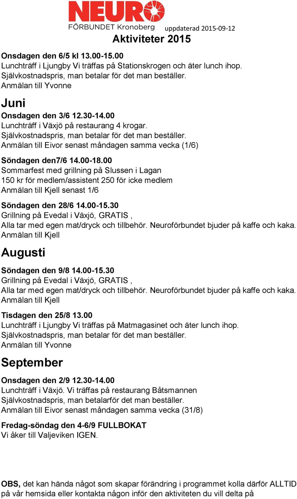 30 Grillning på Evedal i Växjö, GRATIS, Alla tar med egen mat/dryck och tillbehör. Neuroförbundet bjuder på kaffe och kaka. Anmälan till Kjell Augusti Söndagen den 9/8 14.00-15.