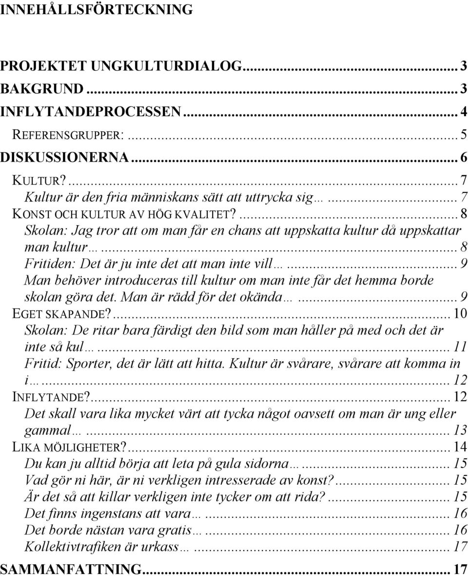 .. 9 Man behöver introduceras till kultur om man inte får det hemma borde skolan göra det. Man är rädd för det okända... 9 EGET SKAPANDE?