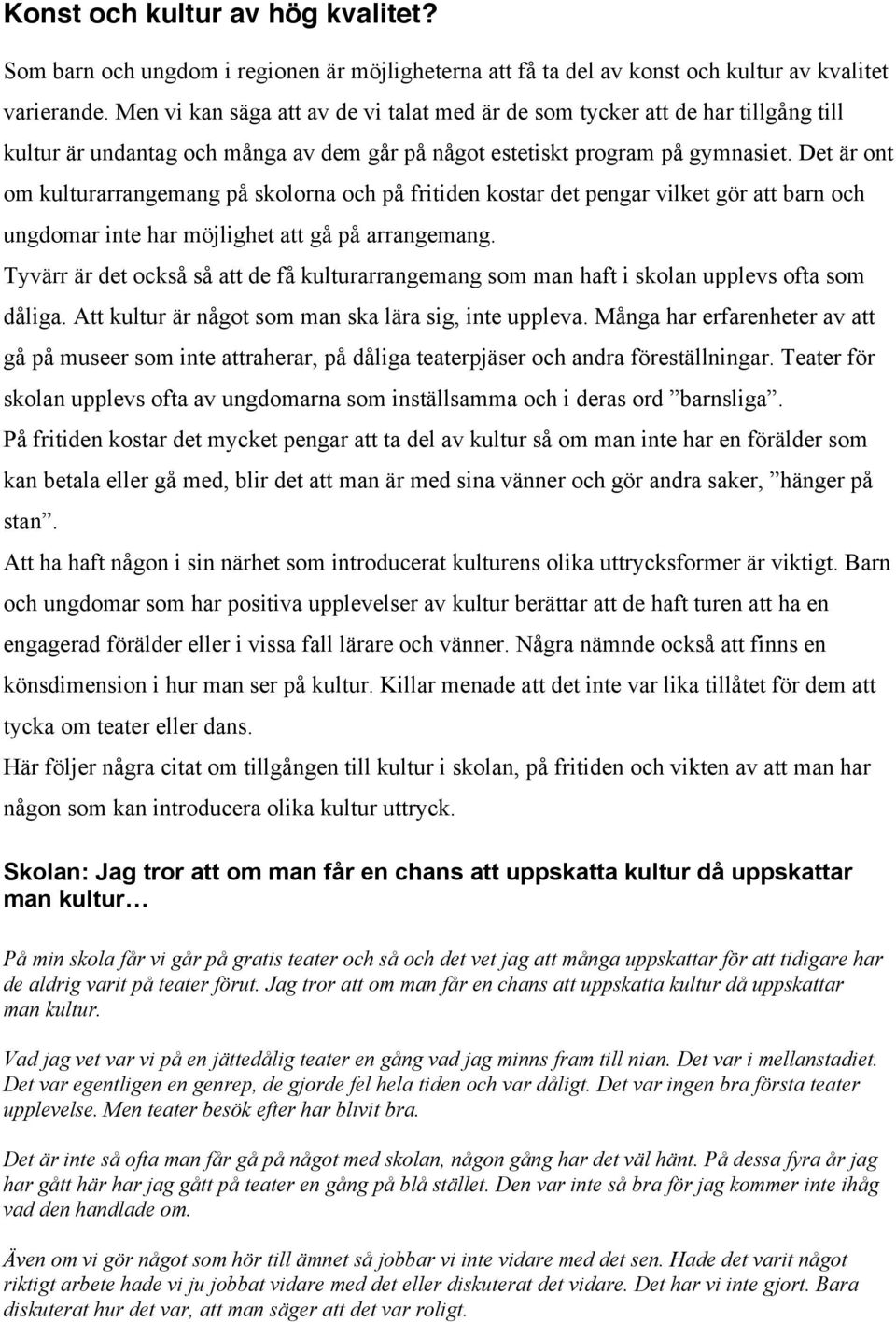 Det är ont om kulturarrangemang på skolorna och på fritiden kostar det pengar vilket gör att barn och ungdomar inte har möjlighet att gå på arrangemang.