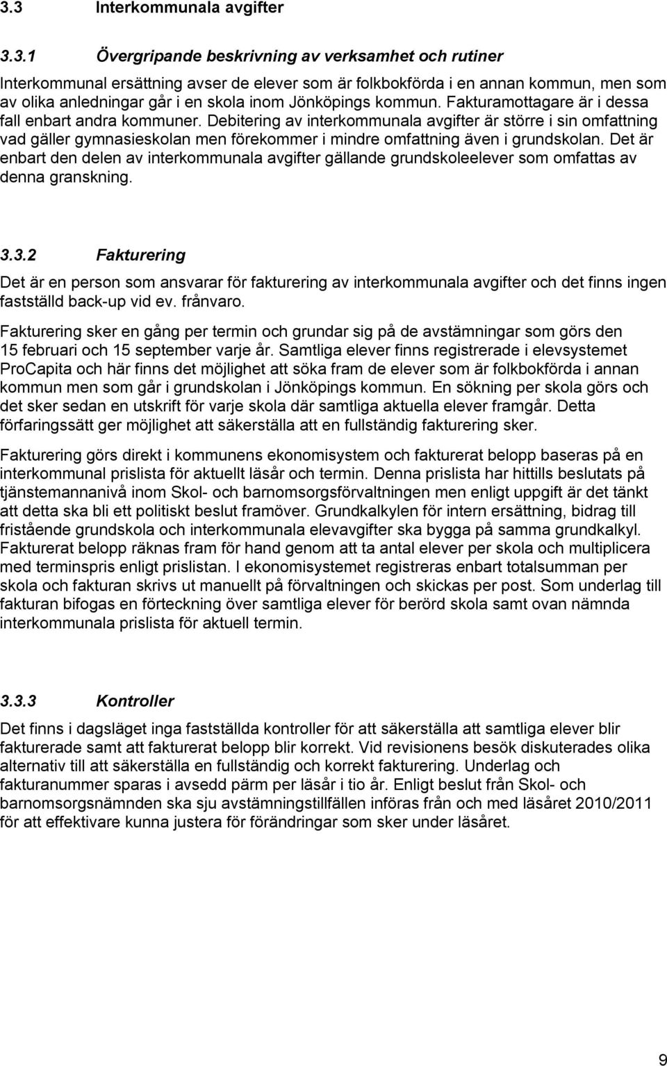 Debitering av interkommunala avgifter är större i sin omfattning vad gäller gymnasieskolan men förekommer i mindre omfattning även i grundskolan.