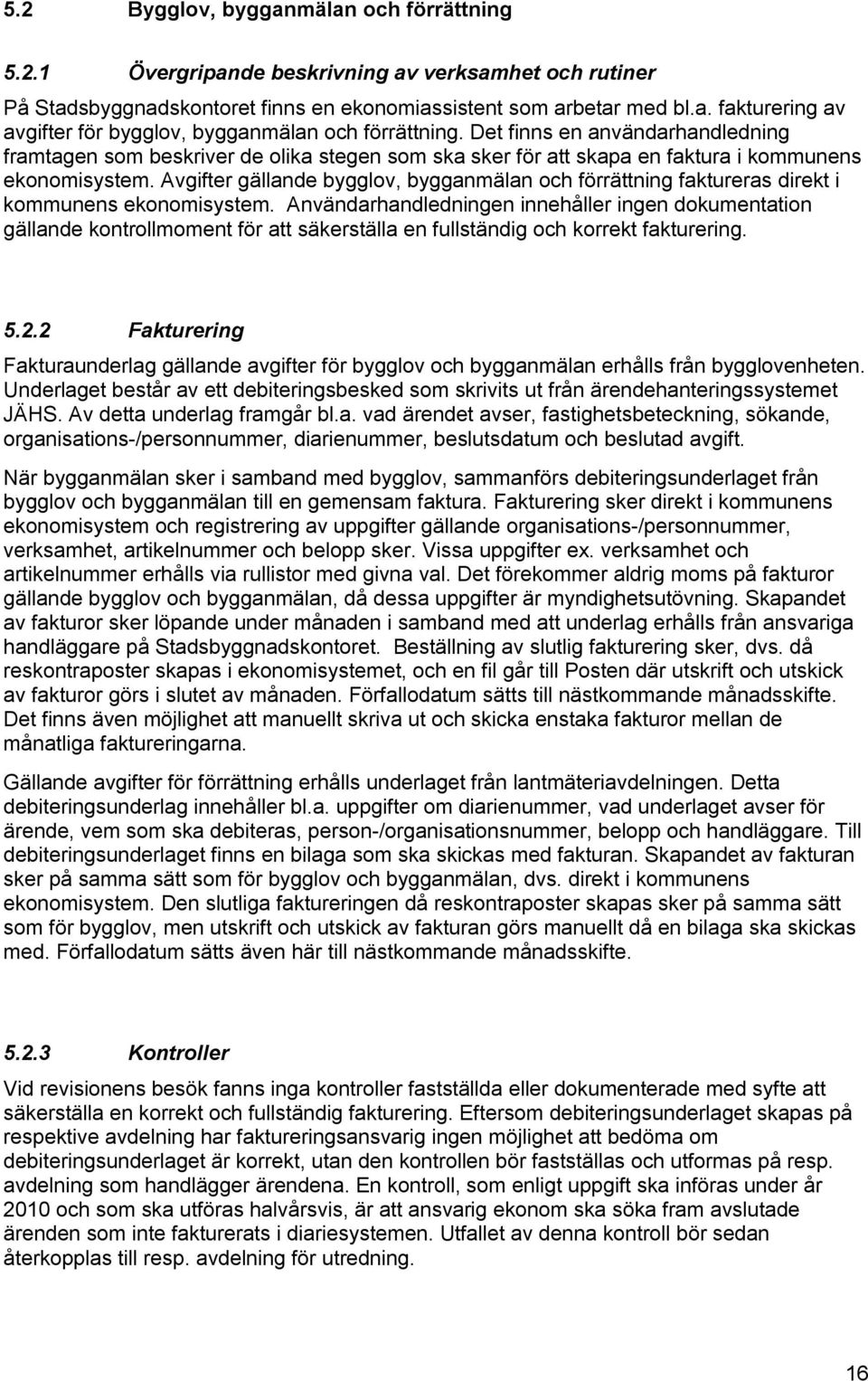 Avgifter gällande bygglov, bygganmälan och förrättning faktureras direkt i kommunens ekonomisystem.