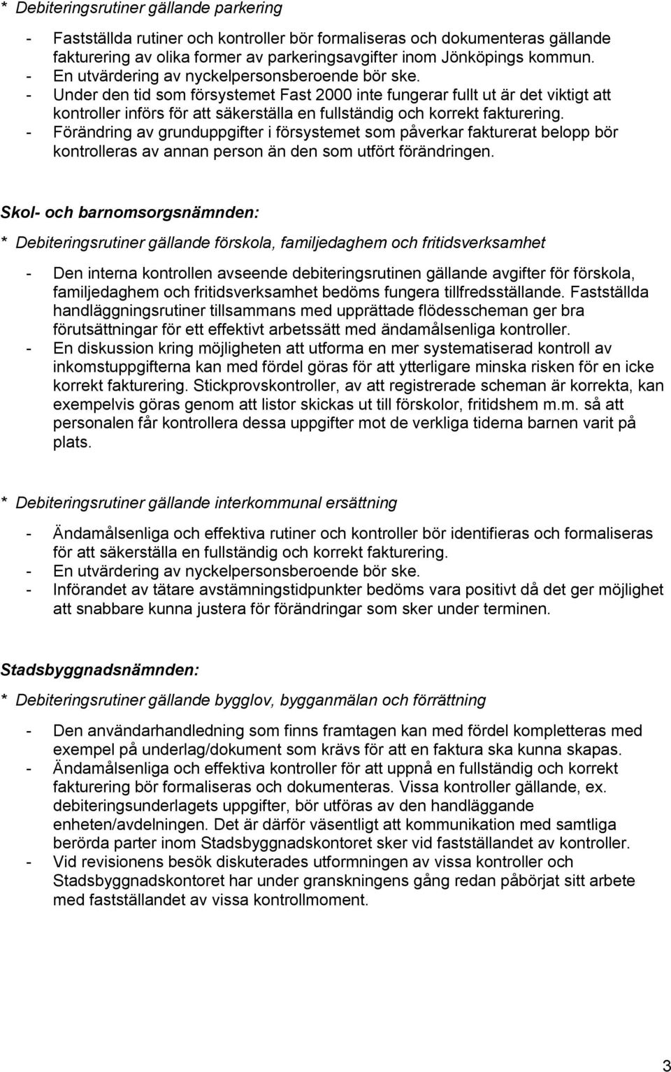 - Under den tid som försystemet Fast 2000 inte fungerar fullt ut är det viktigt att kontroller införs för att säkerställa en fullständig och korrekt fakturering.