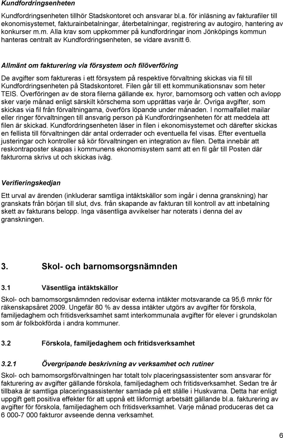 Allmänt om fakturering via försystem och filöverföring De avgifter som faktureras i ett försystem på respektive förvaltning skickas via fil till Kundfordringsenheten på Stadskontoret.