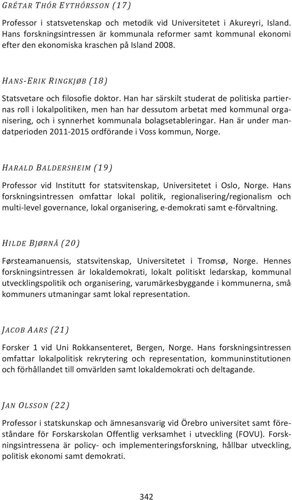 Han har särskilt studerat de politiska partiernas roll i lokalpolitiken, men han har dessutom arbetat med kommunal organisering, och i synnerhet kommunala bolagsetableringar.