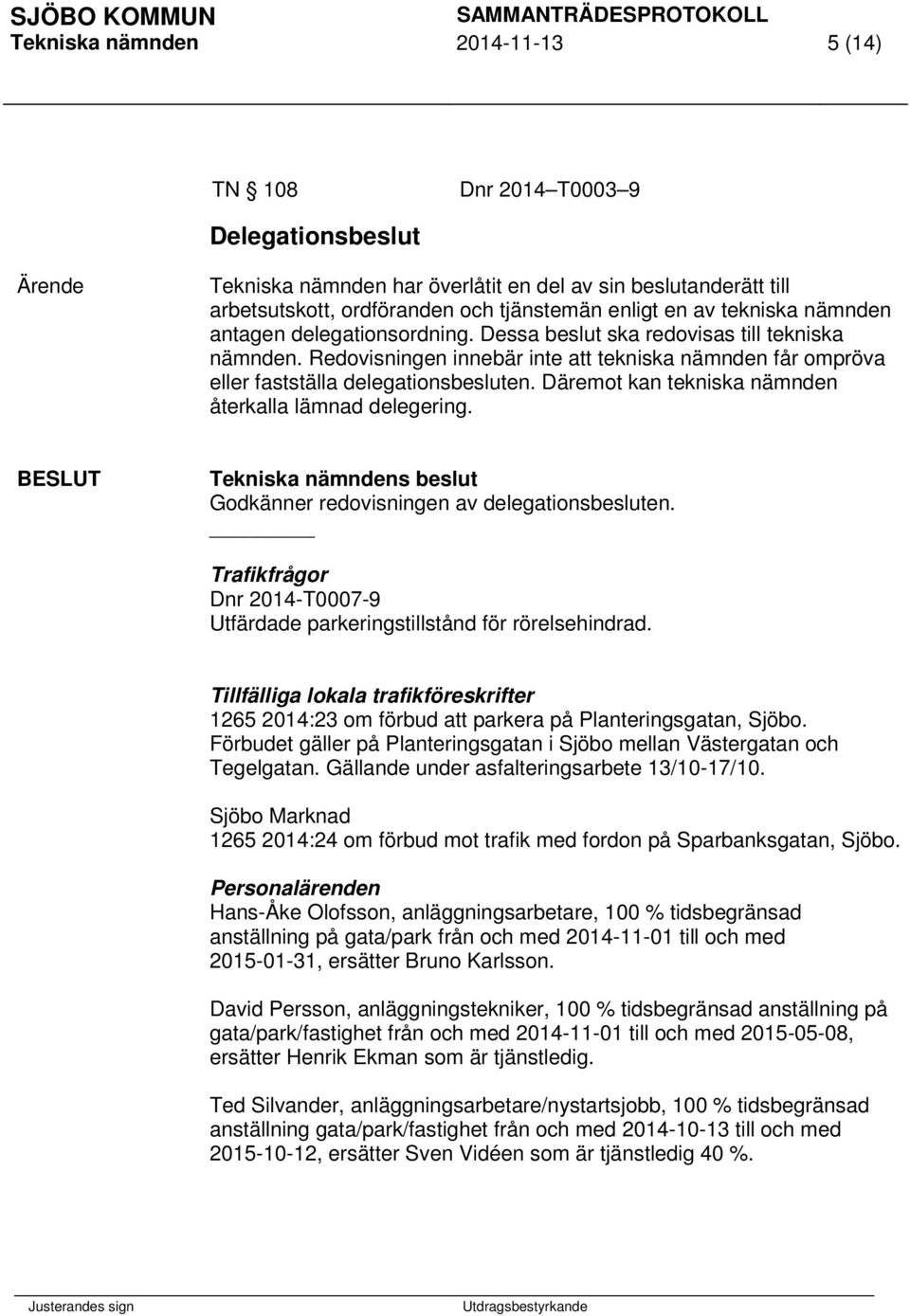 Redovisningen innebär inte att tekniska nämnden får ompröva eller fastställa delegationsbesluten. Däremot kan tekniska nämnden återkalla lämnad delegering.