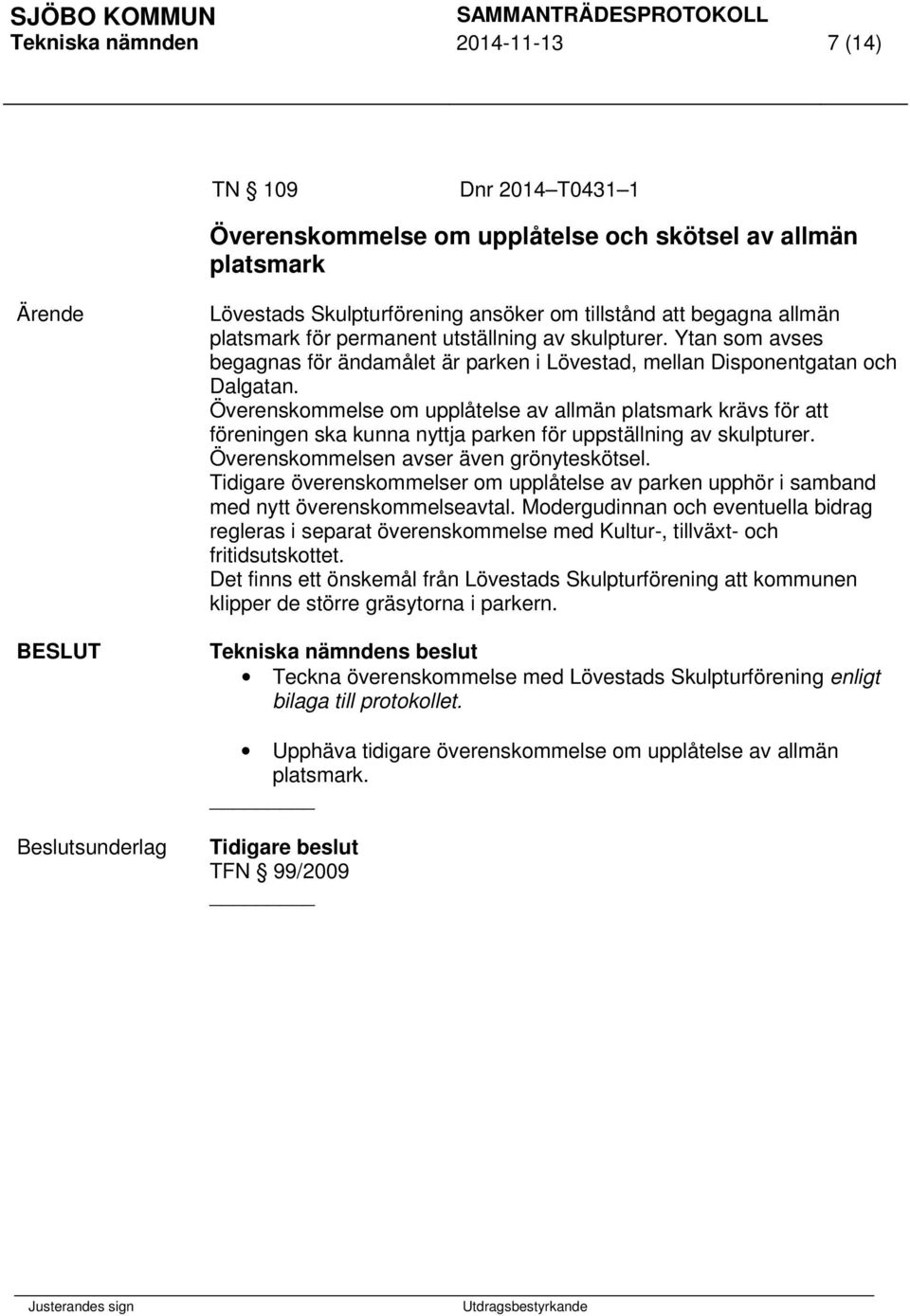 Överenskommelse om upplåtelse av allmän platsmark krävs för att föreningen ska kunna nyttja parken för uppställning av skulpturer. Överenskommelsen avser även grönyteskötsel.