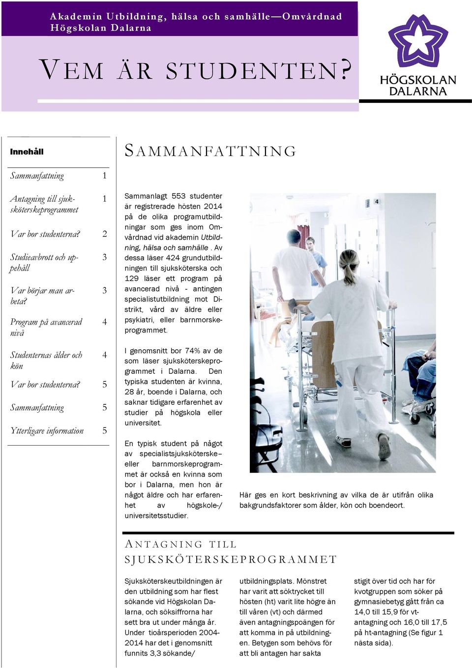 5 Sammanfattning 5 Ytterligare information 5 1 3 3 4 4 Sammanlagt 553 studenter är registrerade hösten 2014 på de olika programutbildningar som ges inom Omvdnad vid akademin Utbildning, hälsa och