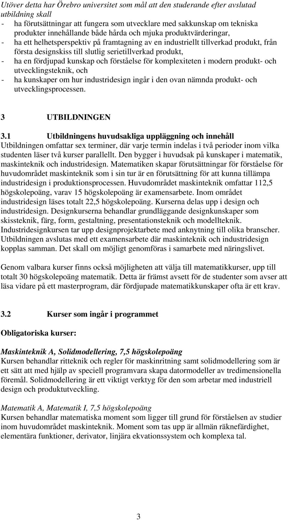 kunskap och förståelse för komplexiteten i modern produkt- och utvecklingsteknik, och - ha kunskaper om hur industridesign ingår i den ovan nämnda produkt- och utvecklingsprocessen. 3 UTBILDNINGEN 3.