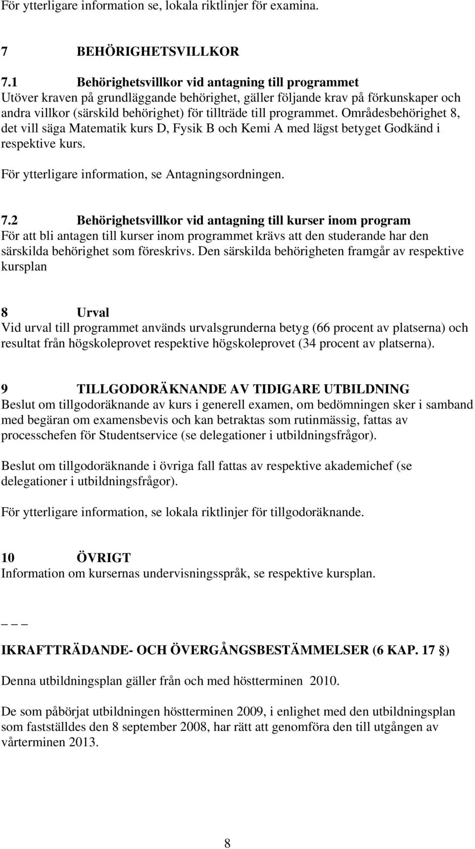 programmet. Områdesbehörighet 8, det vill säga Matematik kurs D, Fysik B och Kemi A med lägst betyget Godkänd i respektive kurs. För ytterligare information, se Antagningsordningen. 7.