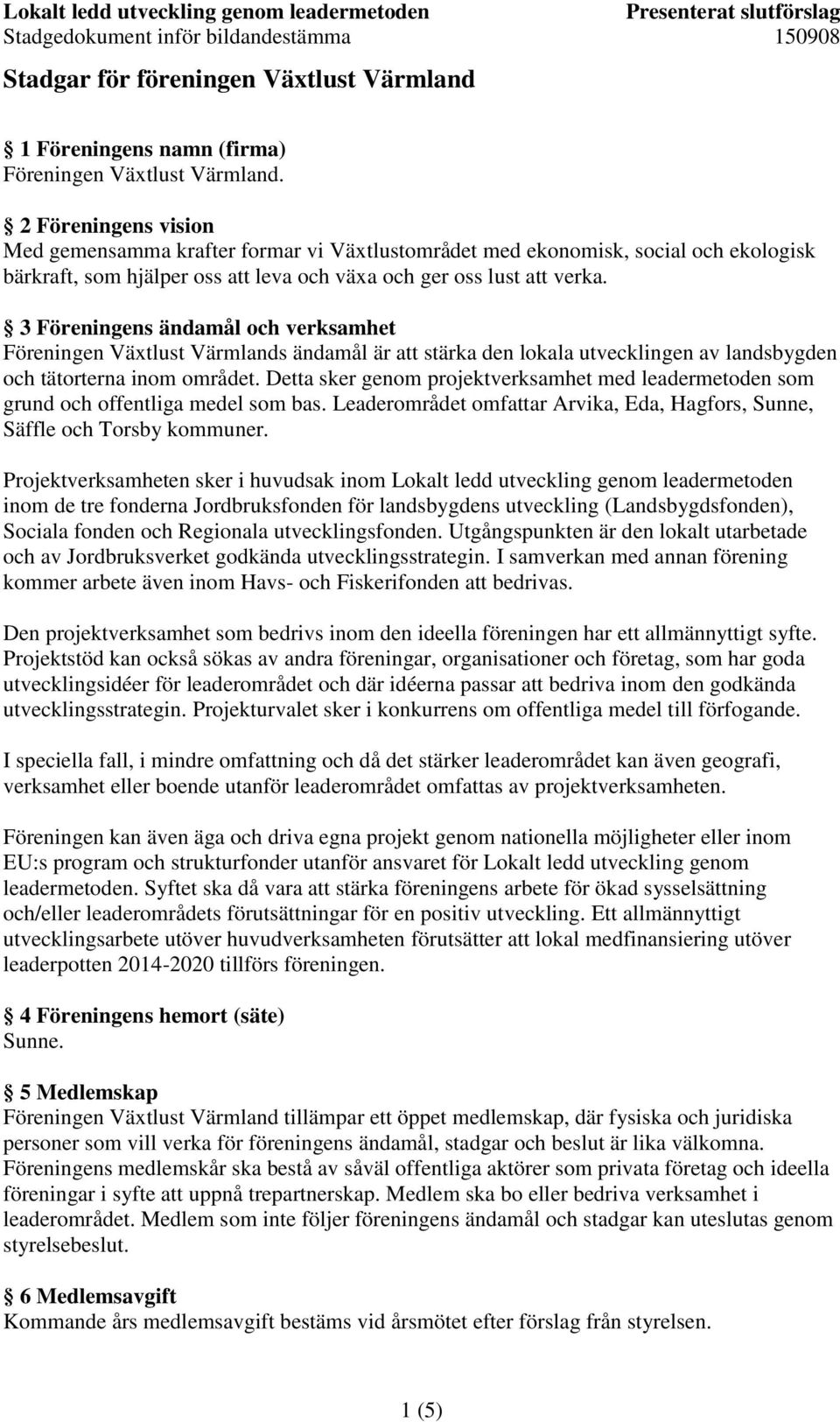 3 Föreningens ändamål och verksamhet Föreningen Växtlust Värmlands ändamål är att stärka den lokala utvecklingen av landsbygden och tätorterna inom området.