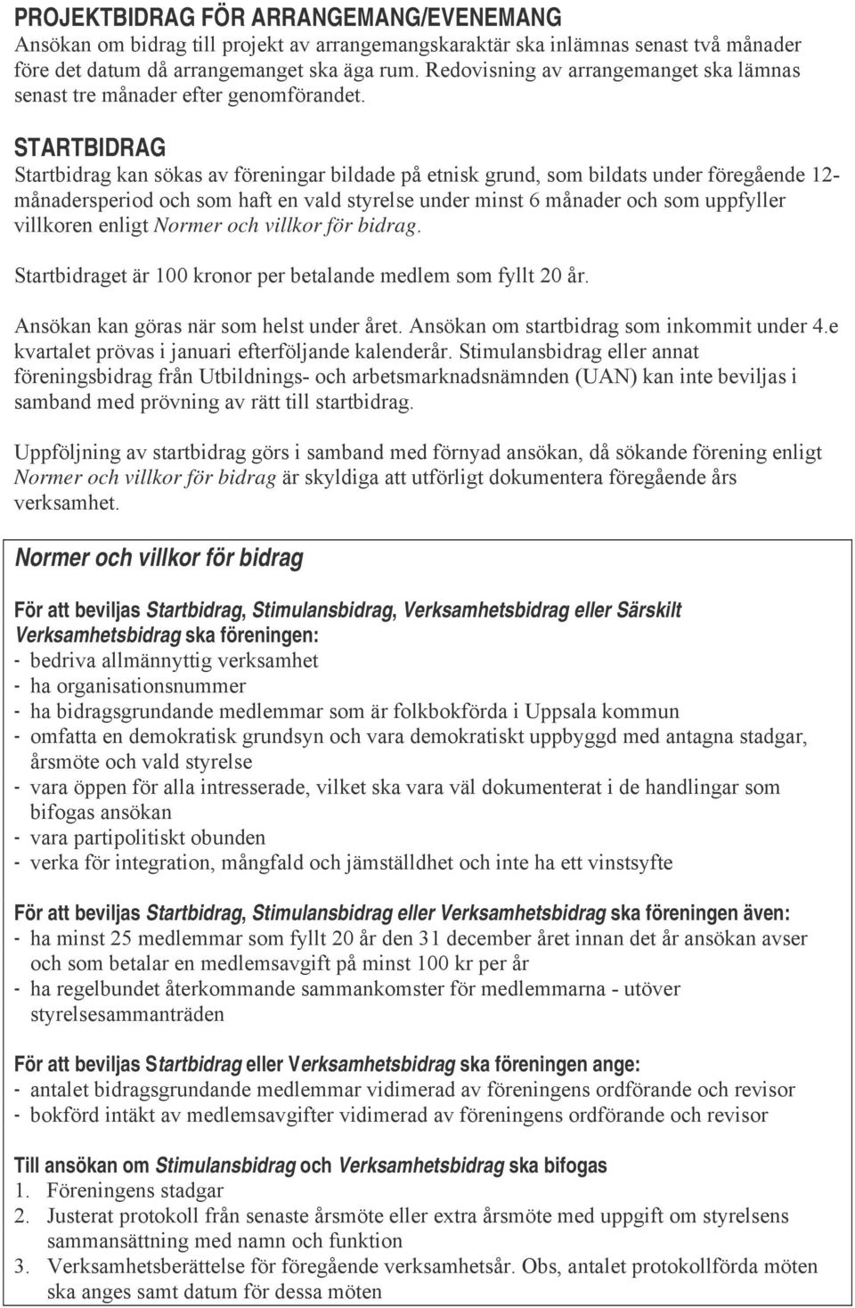 STARTBIDRAG Startbidrag kan sökas av föreningar bildade på etnisk grund, som bildats under föregående 12- månadersperiod och som haft en vald styrelse under minst 6 månader och som uppfyller