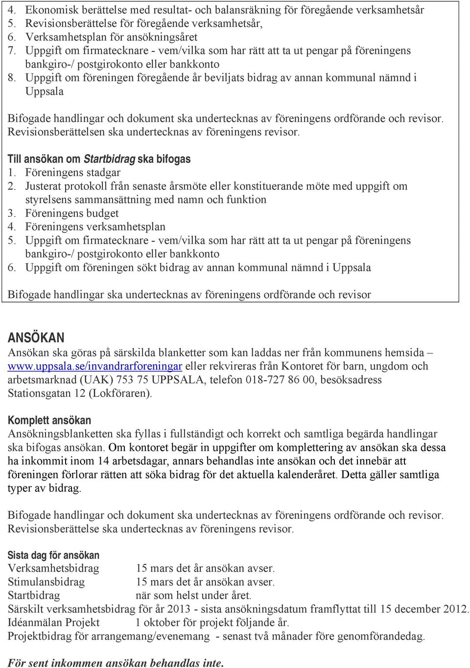 Uppgift om föreningen föregående år beviljats bidrag av annan kommunal nämnd i Uppsala Bifogade handlingar och dokument ska undertecknas av föreningens ordförande och revisor.