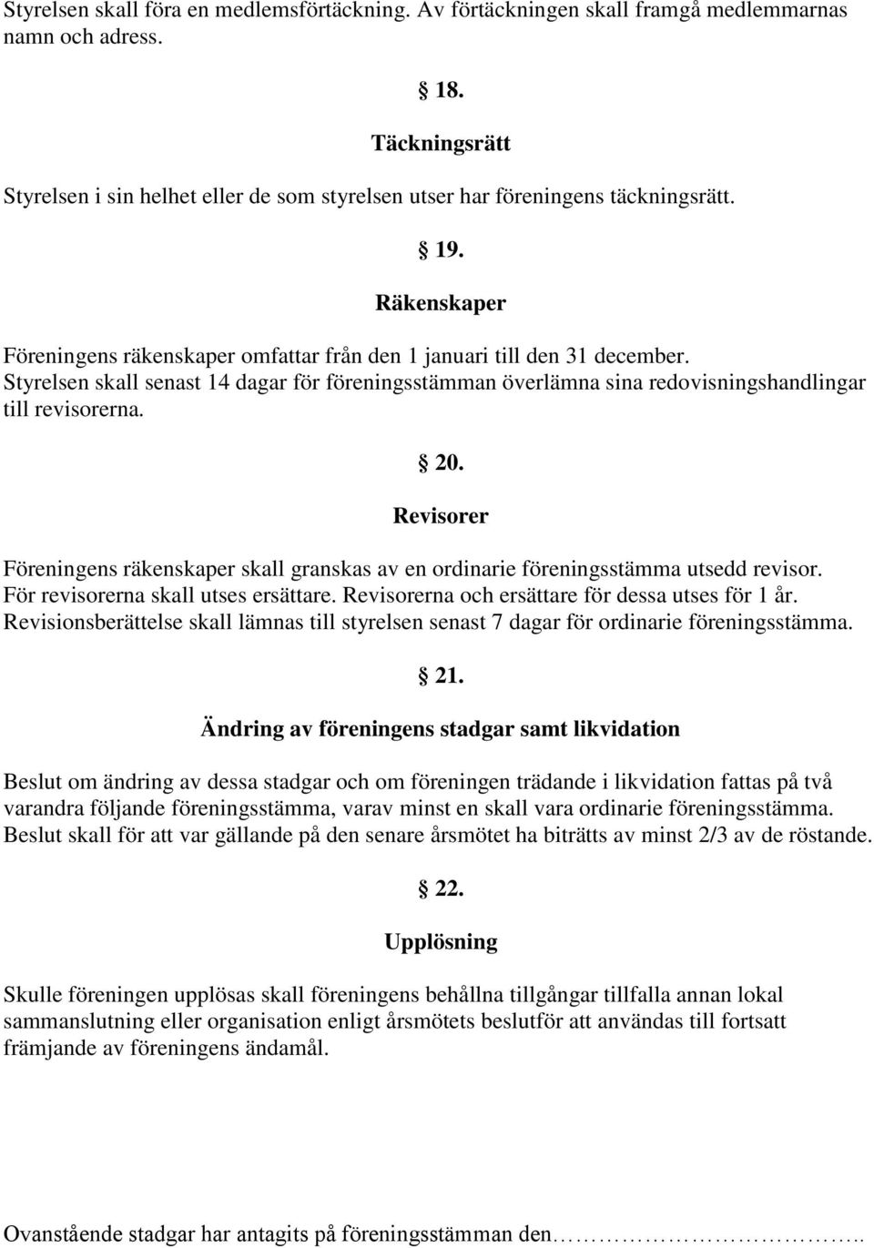 Styrelsen skall senast 14 dagar för föreningsstämman överlämna sina redovisningshandlingar till revisorerna. 20.