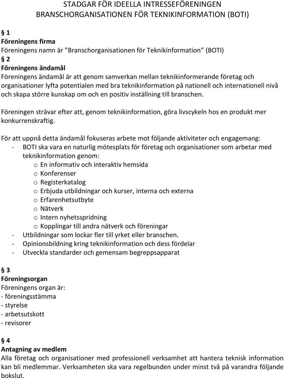 större kunskap om och en positiv inställning till branschen. Föreningen strävar efter att, genom teknikinformation, göra livscykeln hos en produkt mer konkurrenskraftig.
