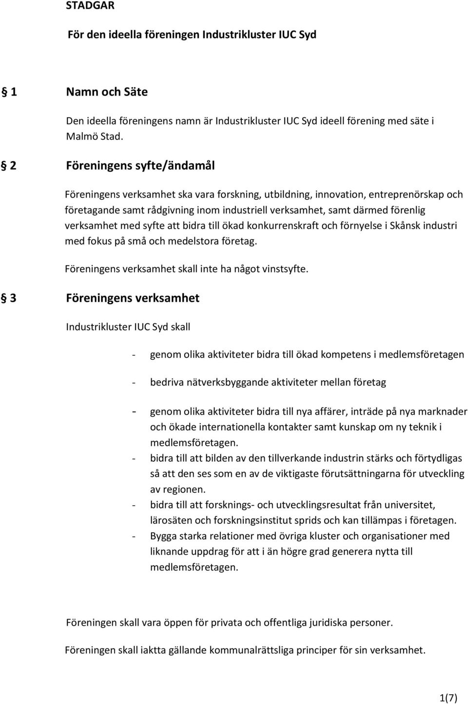 verksamhet med syfte att bidra till ökad konkurrenskraft och förnyelse i Skånsk industri med fokus på små och medelstora företag. Föreningens verksamhet skall inte ha något vinstsyfte.