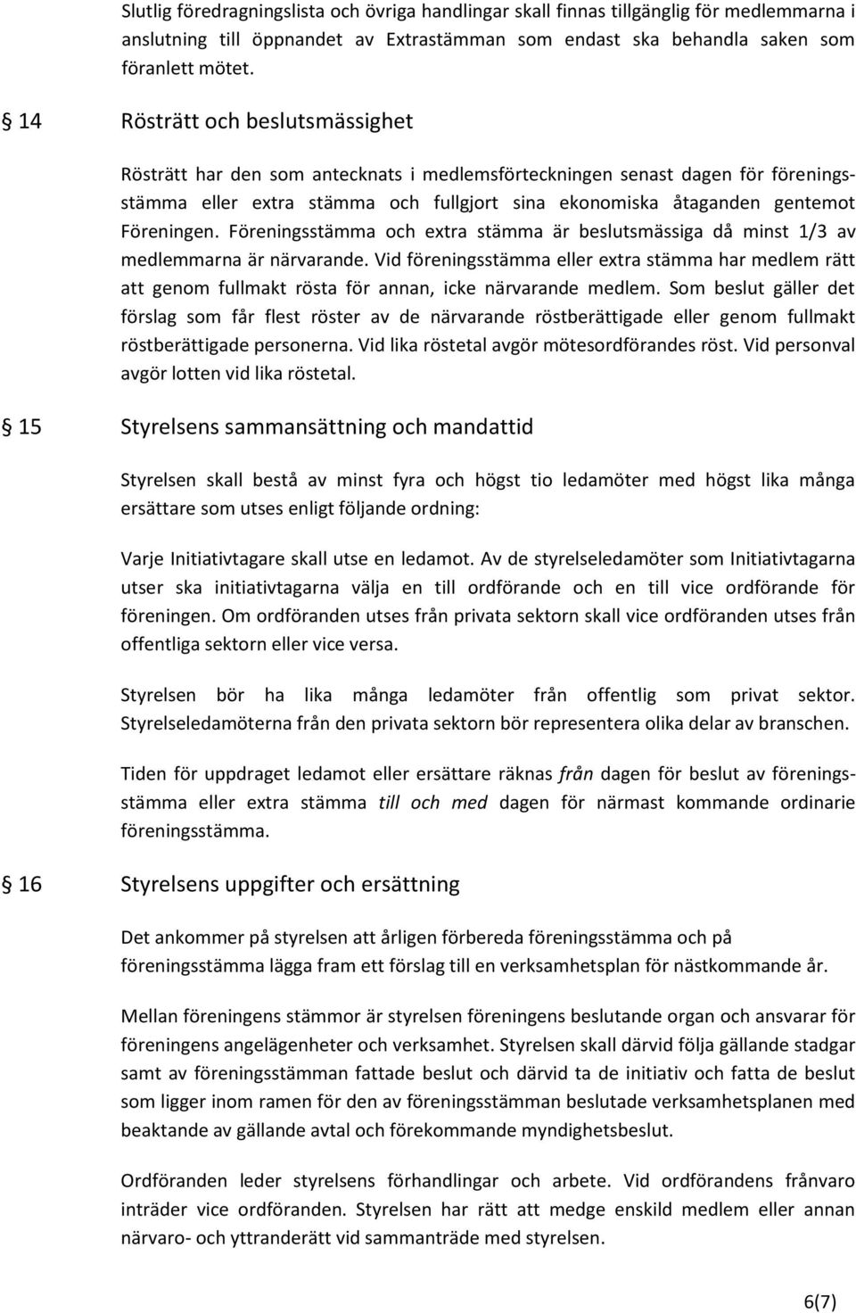 Föreningsstämma och extra stämma är beslutsmässiga då minst 1/3 av medlemmarna är närvarande.