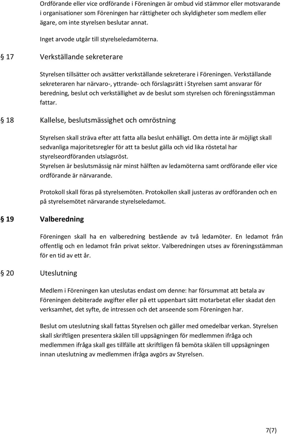 Verkställande sekreteraren har närvaro-, yttrande- och förslagsrätt i Styrelsen samt ansvarar för beredning, beslut och verkställighet av de beslut som styrelsen och föreningsstämman fattar.