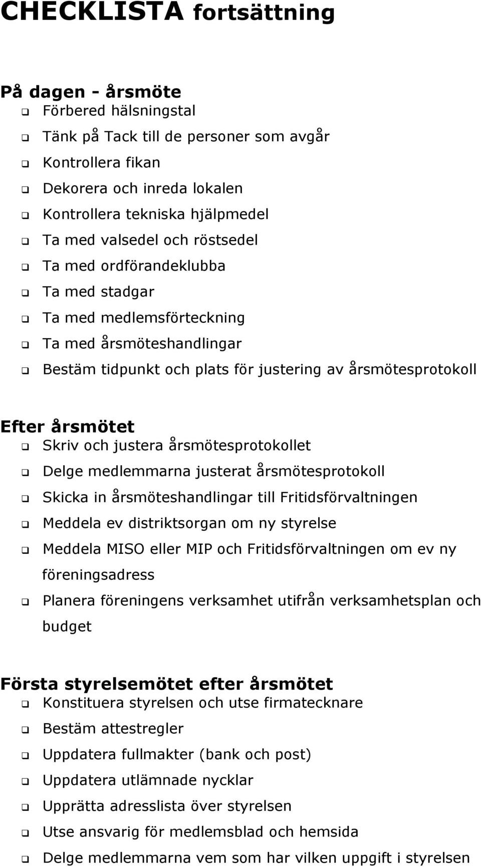 årsmötesprotokollet Delge medlemmarna justerat årsmötesprotokoll Skicka in årsmöteshandlingar till Fritidsförvaltningen Meddela ev distriktsorgan om ny styrelse Meddela MISO eller MIP och