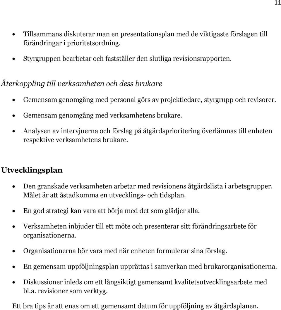 Analysen av intervjuerna och förslag på åtgärdsprioritering överlämnas till enheten respektive verksamhetens brukare.