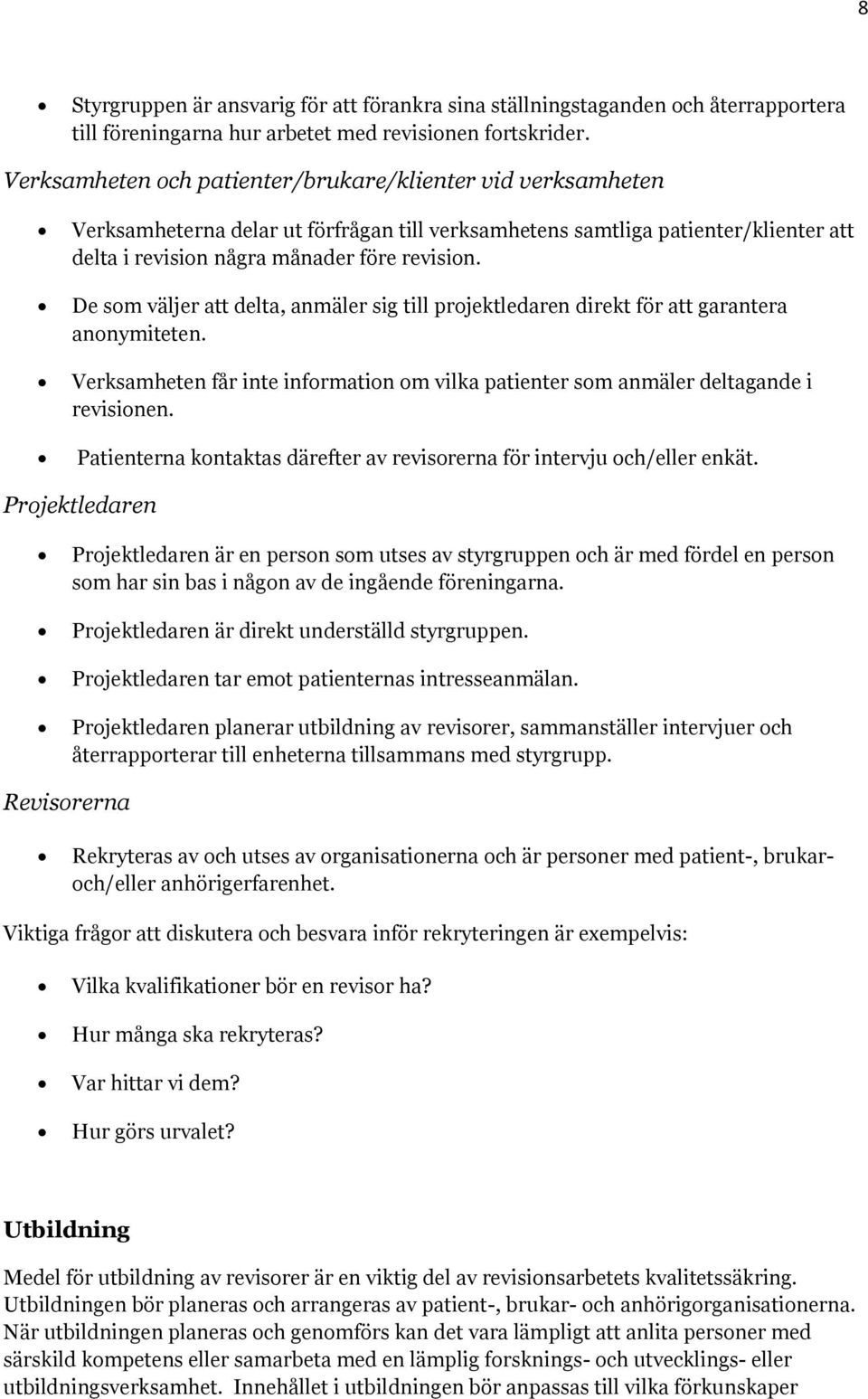 De som väljer att delta, anmäler sig till projektledaren direkt för att garantera anonymiteten. Verksamheten får inte information om vilka patienter som anmäler deltagande i revisionen.