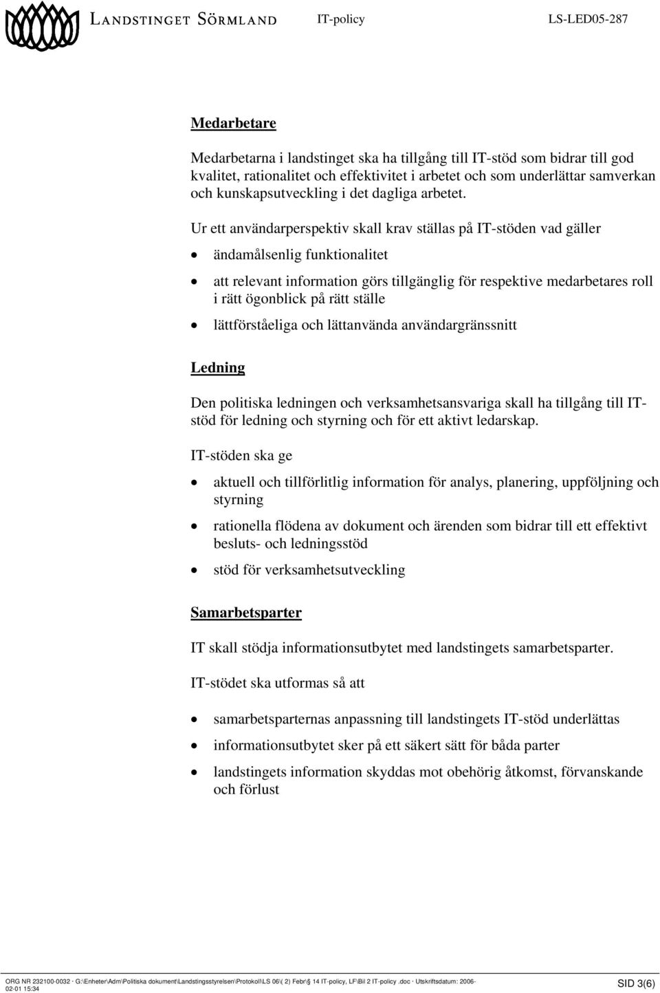 Ur ett användarperspektiv skall krav ställas på IT-stöden vad gäller ändamålsenlig funktionalitet att relevant information görs tillgänglig för respektive medarbetares roll i rätt ögonblick på rätt