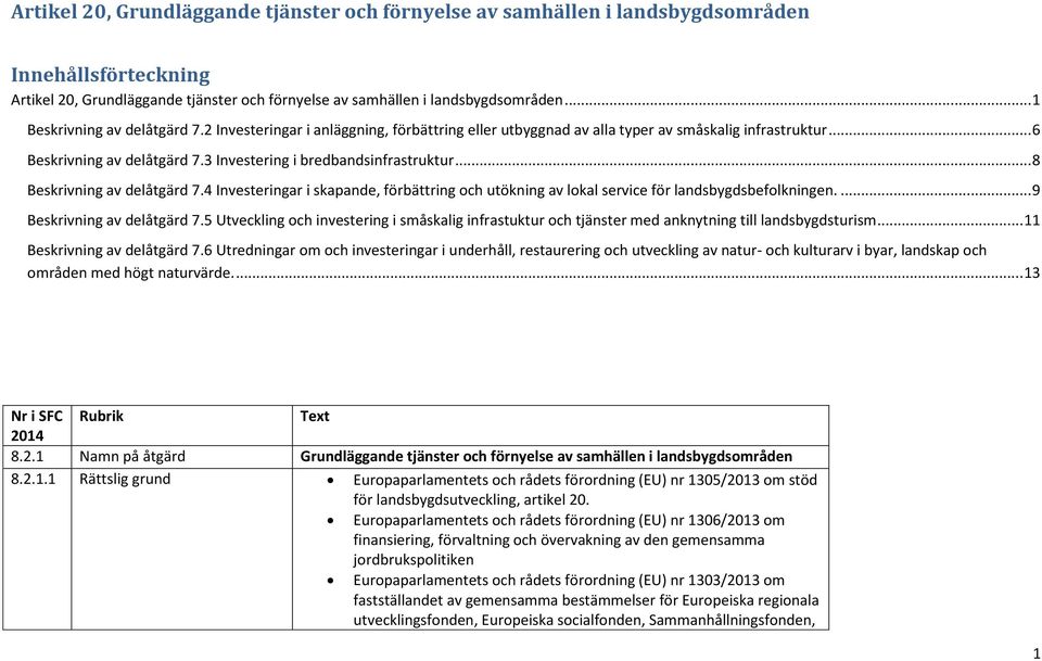 3 Investering i bredbandsinfrastruktur... 8 Beskrivning av delåtgärd 7.4 Investeringar i skapande, förbättring och utökning av lokal service för landsbygdsbefolkningen.... 9 Beskrivning av delåtgärd 7.