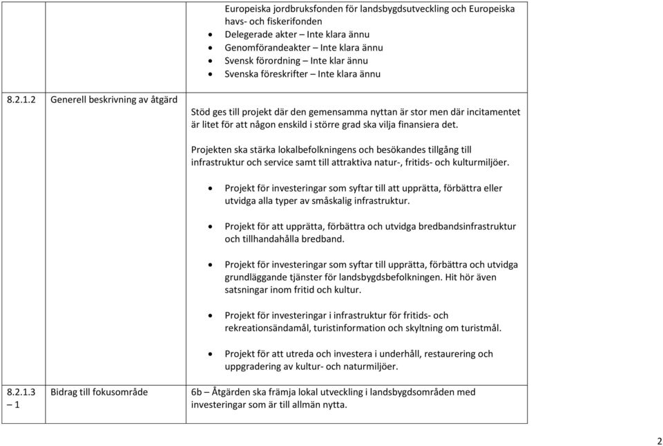 2 Generell beskrivning av åtgärd Stöd ges till projekt där den gemensamma nyttan är stor men där incitamentet är litet för att någon enskild i större grad ska vilja finansiera det.