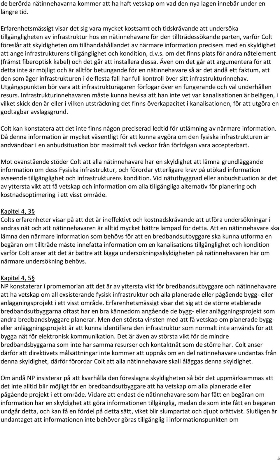 skyldigheten om tillhandahållandet av närmare information precisers med en skyldighet att ange infrastrukturens tillgänglighet och kondition, d.v.s. om det finns plats för andra nätelement (främst fiberoptisk kabel) och det går att installera dessa.