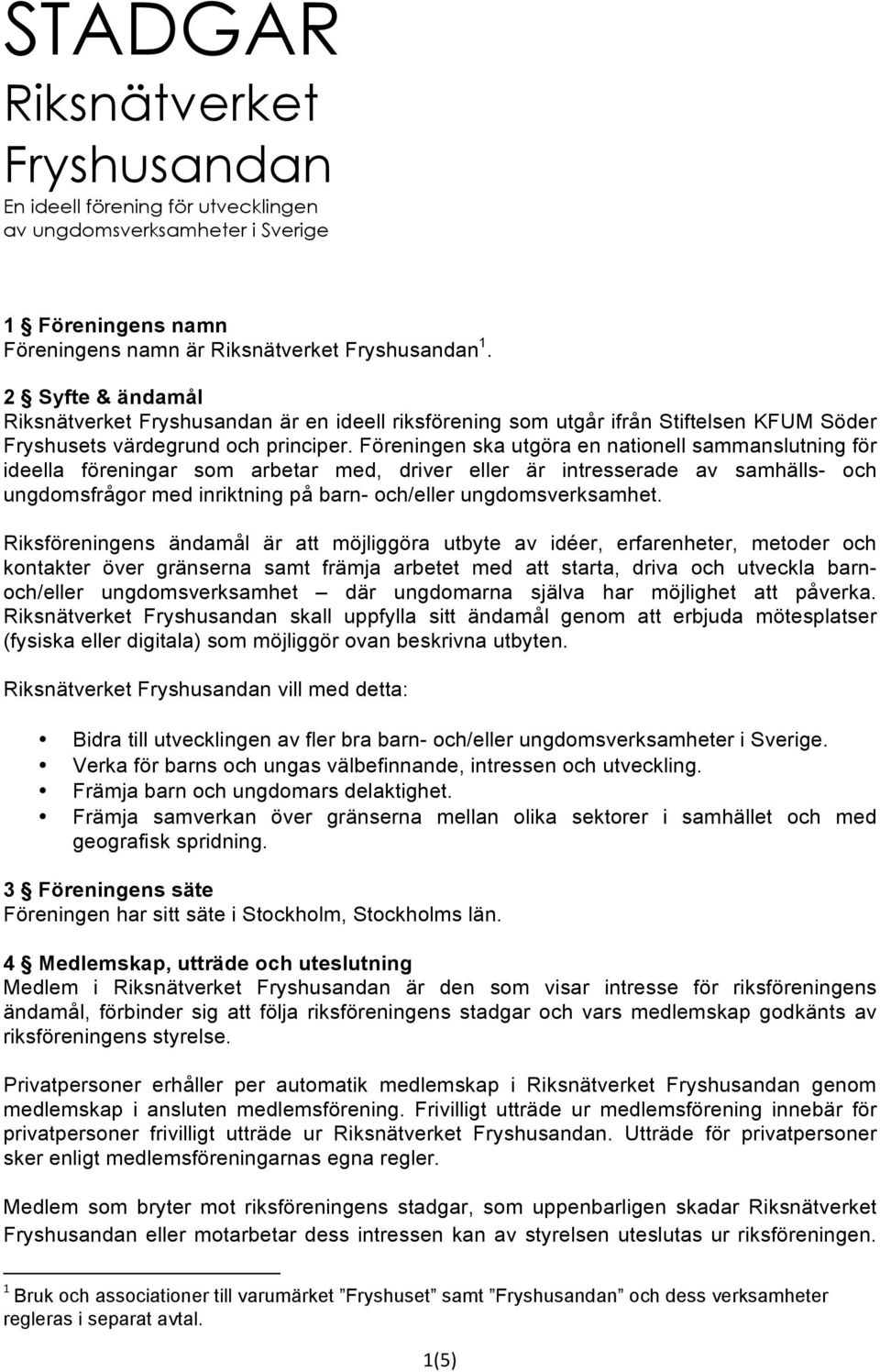Föreningen ska utgöra en nationell sammanslutning för ideella föreningar som arbetar med, driver eller är intresserade av samhälls- och ungdomsfrågor med inriktning på barn- och/eller