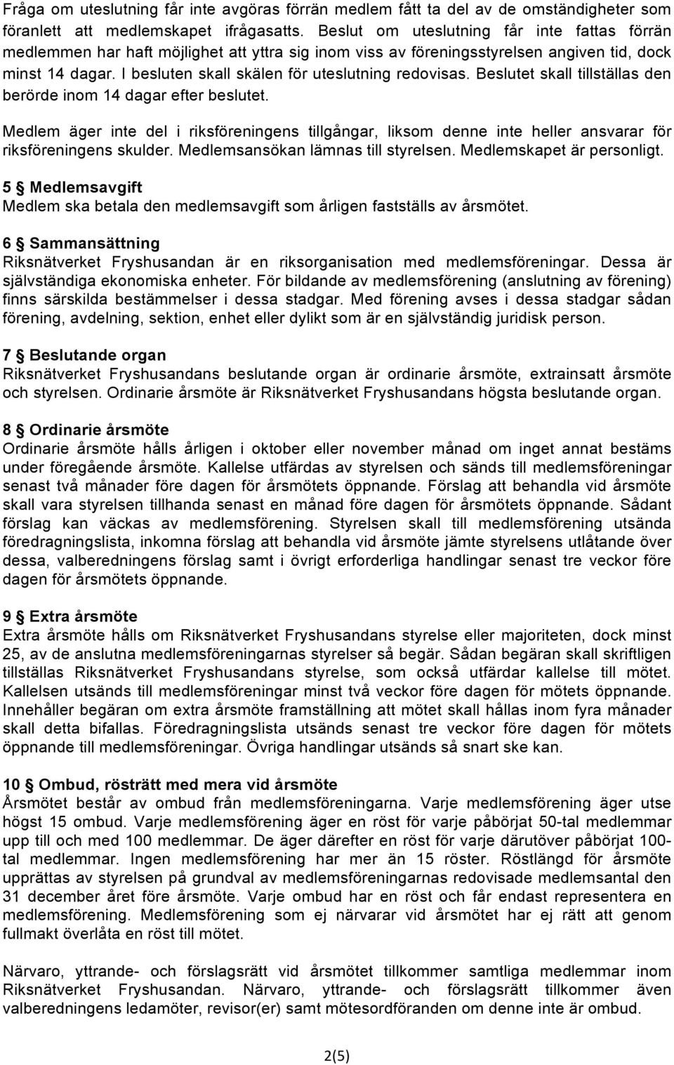 I besluten skall skälen för uteslutning redovisas. Beslutet skall tillställas den berörde inom 14 dagar efter beslutet.