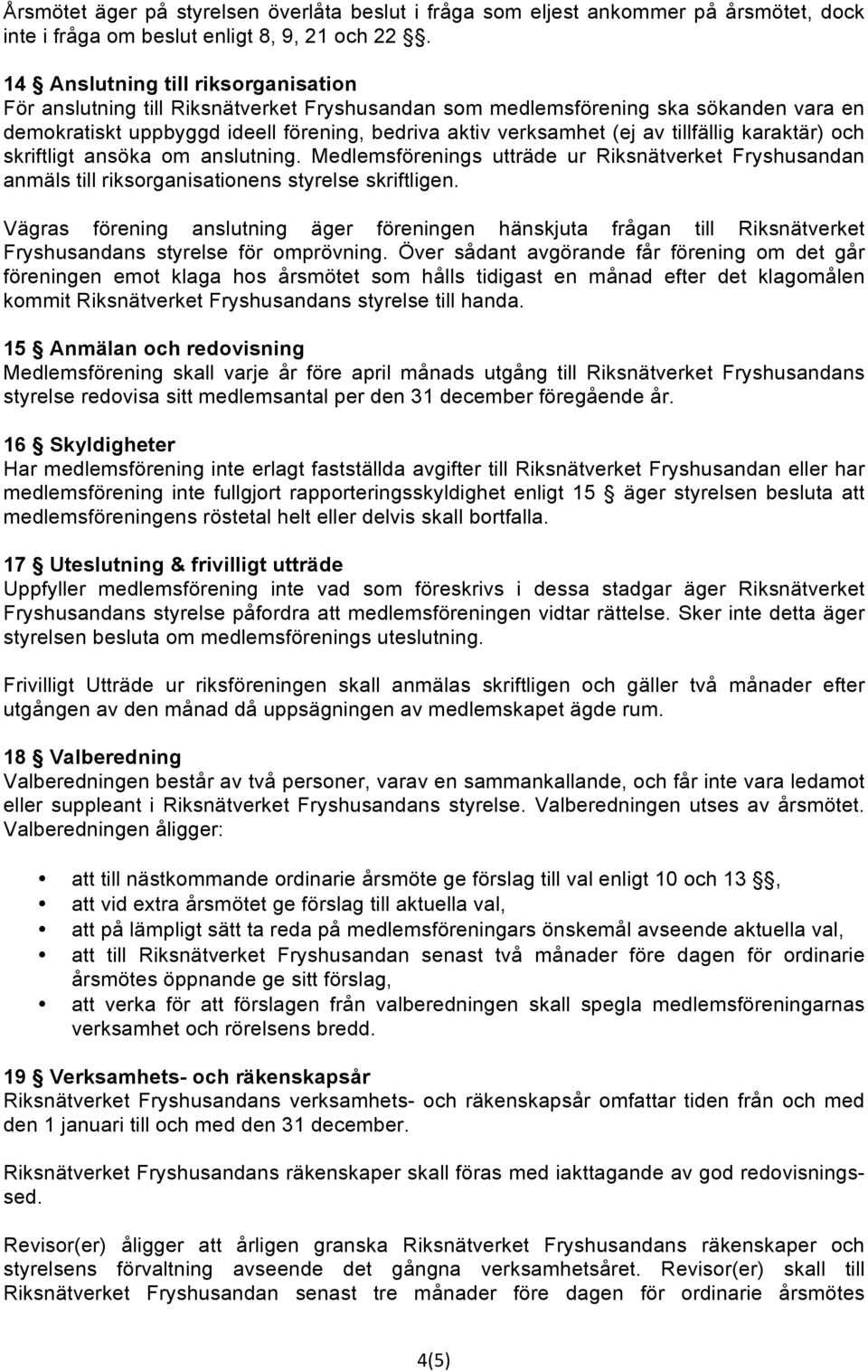 tillfällig karaktär) och skriftligt ansöka om anslutning. Medlemsförenings utträde ur Riksnätverket Fryshusandan anmäls till riksorganisationens styrelse skriftligen.