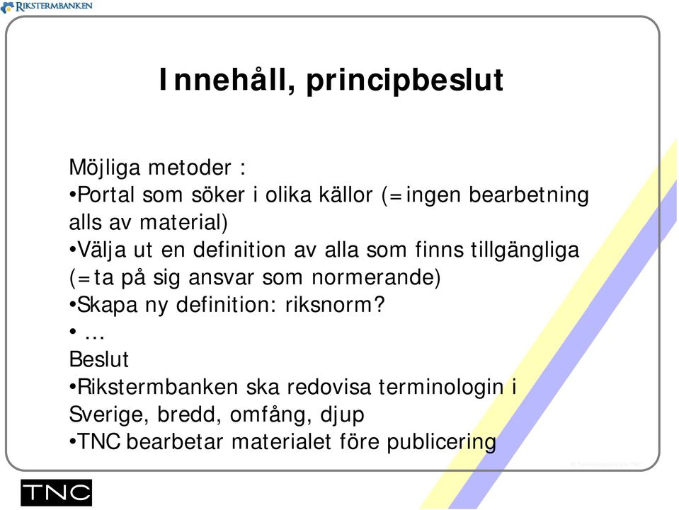 (=ta på sig ansvar som normerande) Skapa ny definition: riksnorm?