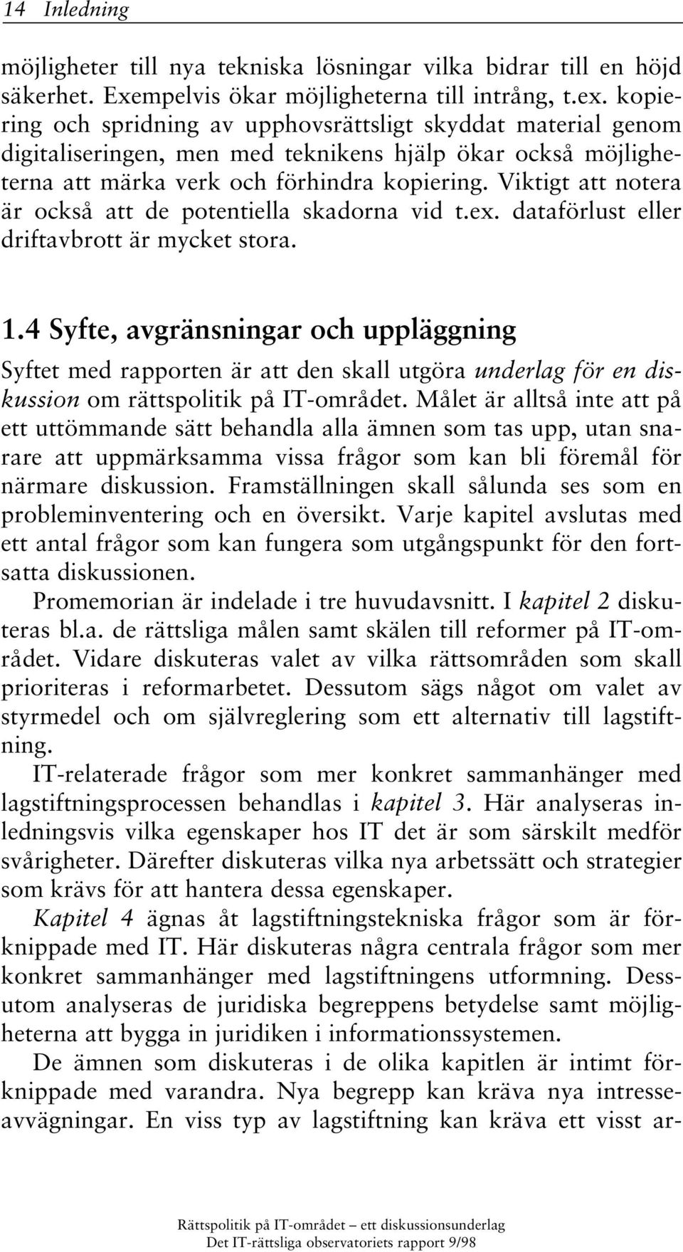 Viktigt att notera är också att de potentiella skadorna vid t.ex. dataförlust eller driftavbrott är mycket stora. 1.