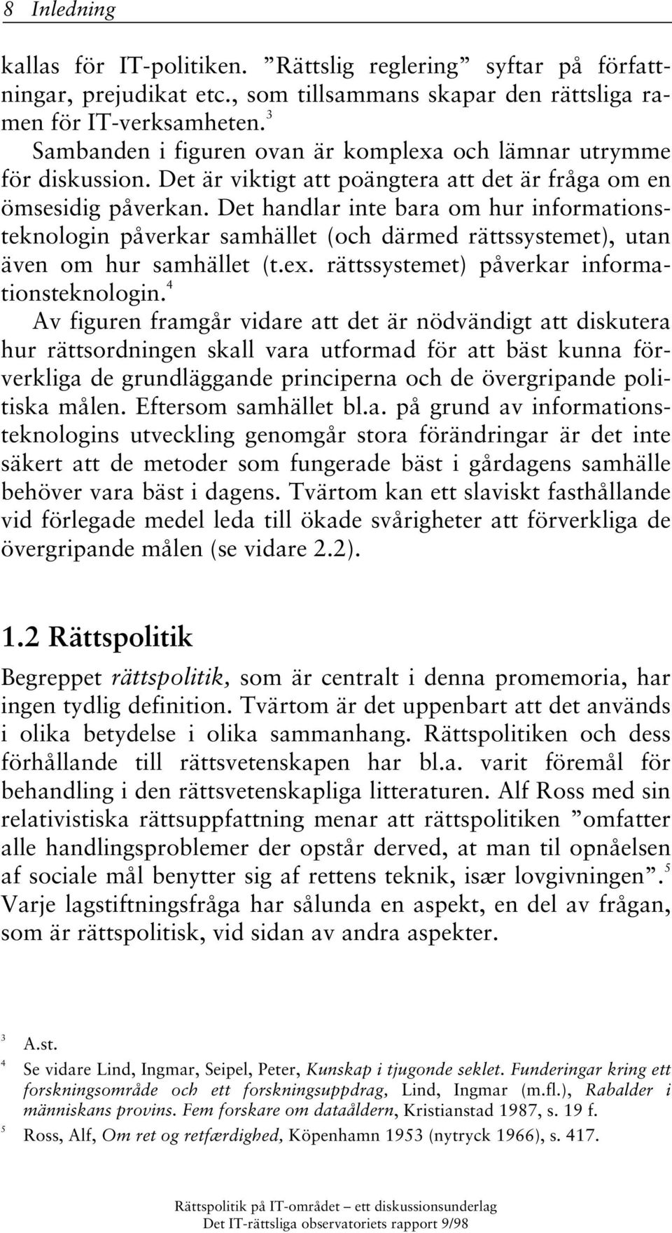 Det handlar inte bara om hur informationsteknologin påverkar samhället (och därmed rättssystemet), utan även om hur samhället (t.ex. rättssystemet) påverkar informationsteknologin.