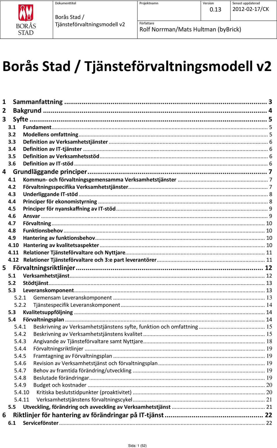 ..5 3.3 Definition av Verksamhetstjänster...6 3.4 Definition av IT-tjänster...6 3.5 Definition av Verksamhetsstöd...6 3.6 Definition av IT-stöd...6 4 Grundläggande principer...7 4.