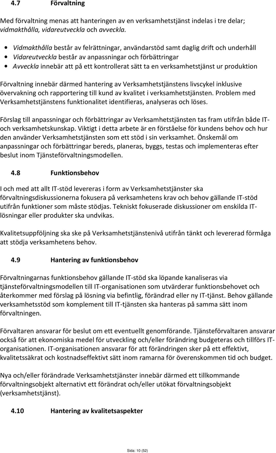 verksamhetstjänst ur produktion Förvaltning innebär därmed hantering av Verksamhetstjänstens livscykel inklusive övervakning och rapportering till kund av kvalitet i verksamhetstjänsten.