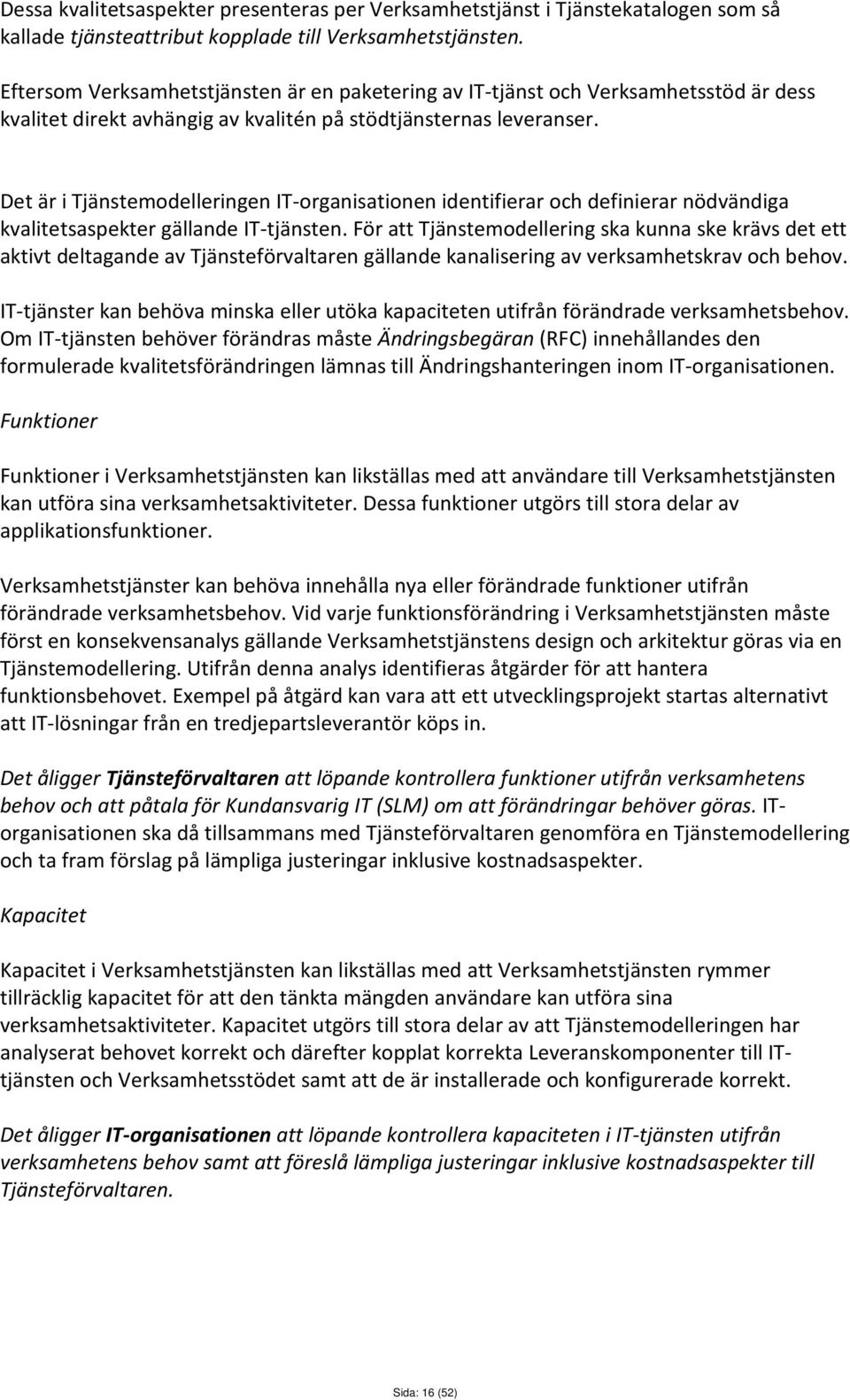 Det är i Tjänstemodelleringen IT-organisationen identifierar och definierar nödvändiga kvalitetsaspekter gällande IT-tjänsten.