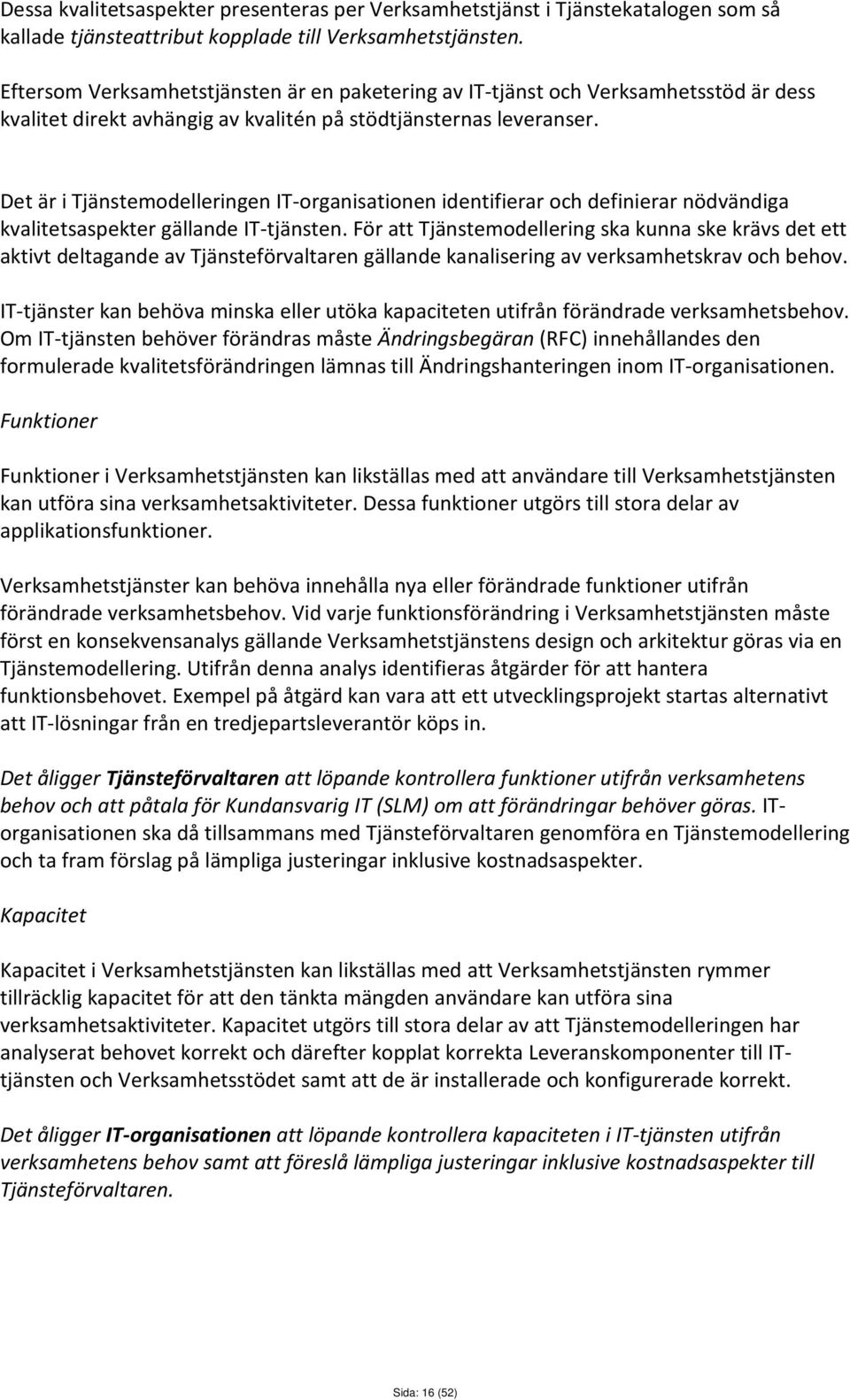 Det är i Tjänstemodelleringen IT-organisationen identifierar och definierar nödvändiga kvalitetsaspekter gällande IT-tjänsten.