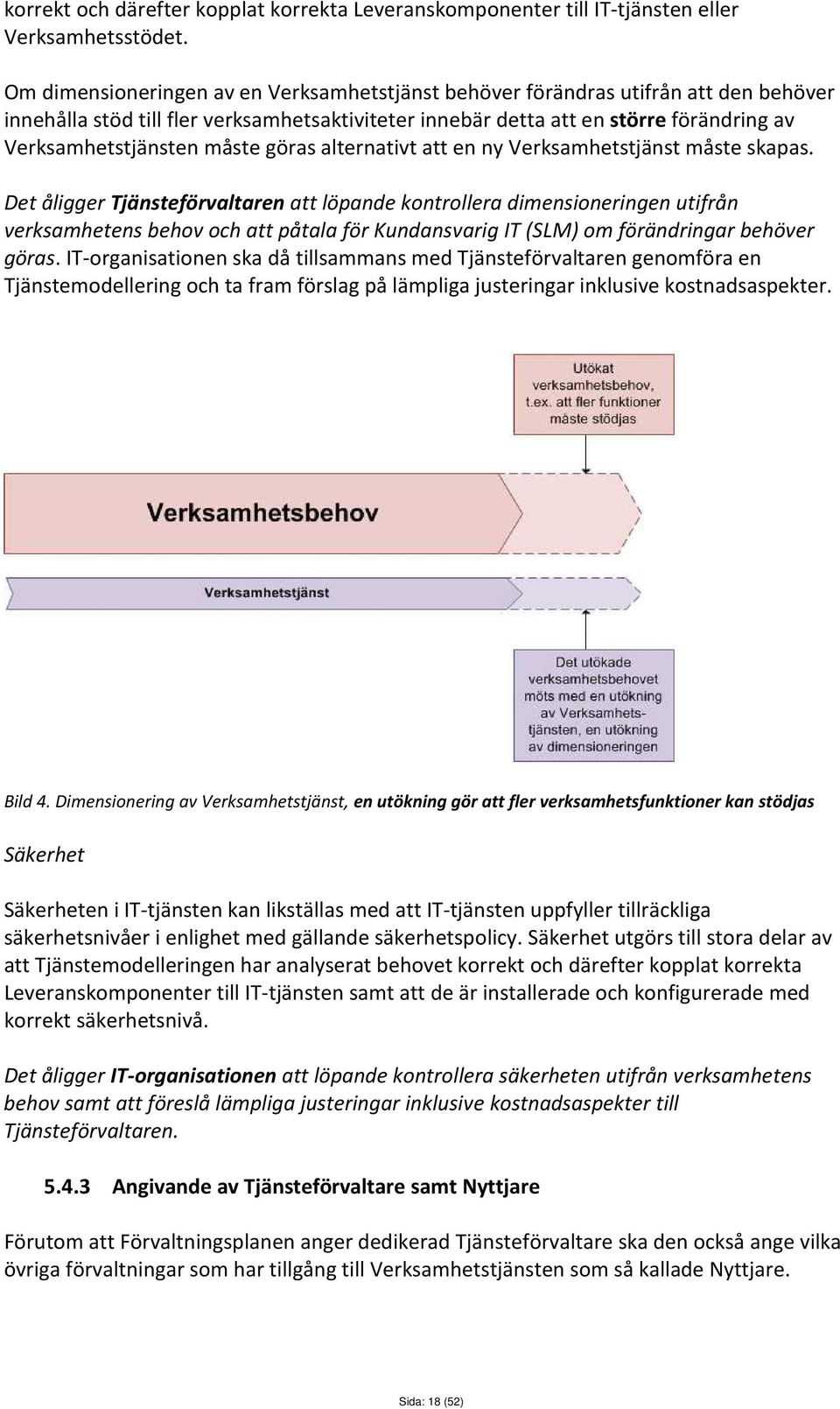 måste göras alternativt att en ny Verksamhetstjänst måste skapas.