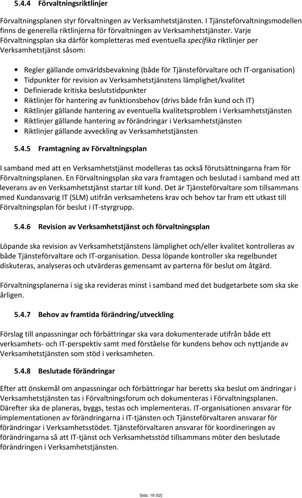 Tidpunkter för revision av Verksamhetstjänstens lämplighet/kvalitet Definierade kritiska beslutstidpunkter Riktlinjer för hantering av funktionsbehov (drivs både från kund och IT) Riktlinjer gällande