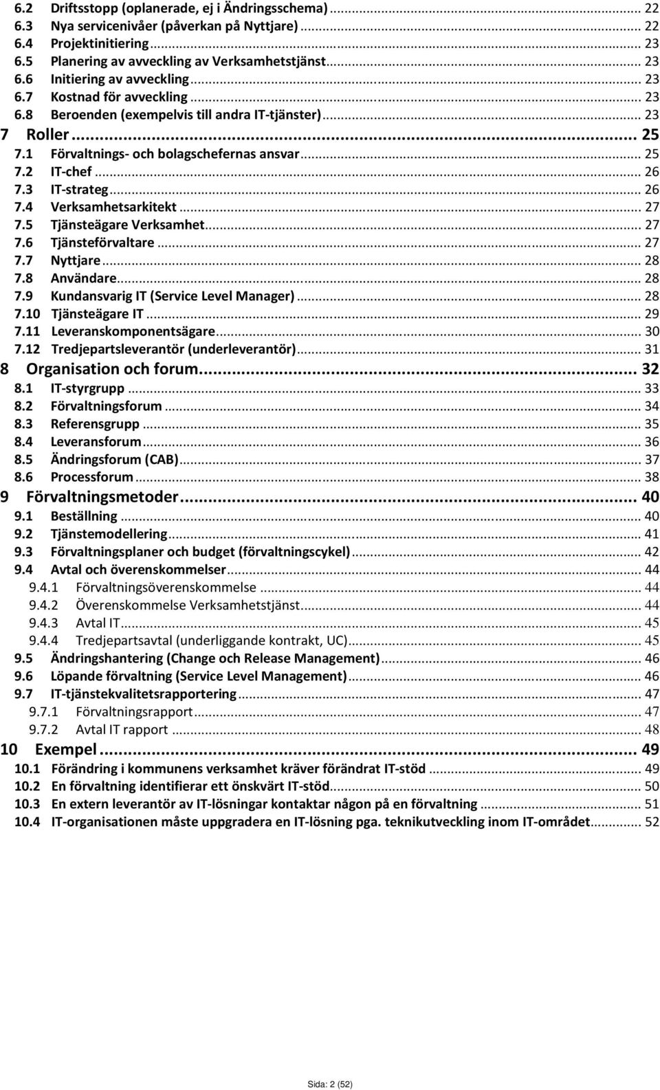 ..27 7.5 Tjänsteägare Verksamhet...27 7.6 Tjänsteförvaltare...27 7.7 Nyttjare...28 7.8 Användare...28 7.9 Kundansvarig IT (Service Level Manager)...28 7.10 Tjänsteägare IT...29 7.