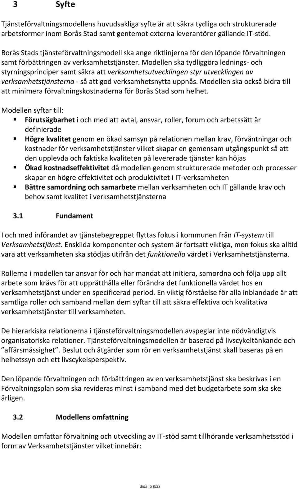 Modellen ska tydliggöra lednings- och styrningsprinciper samt säkra att verksamhetsutvecklingen styr utvecklingen av verksamhetstjänsterna - så att god verksamhetsnytta uppnås.