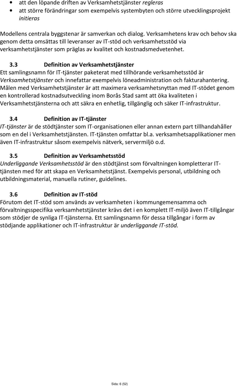 3 Definition av Verksamhetstjänster Ett samlingsnamn för IT-tjänster paketerat med tillhörande verksamhetsstöd är Verksamhetstjänster och innefattar exempelvis löneadministration och fakturahantering.