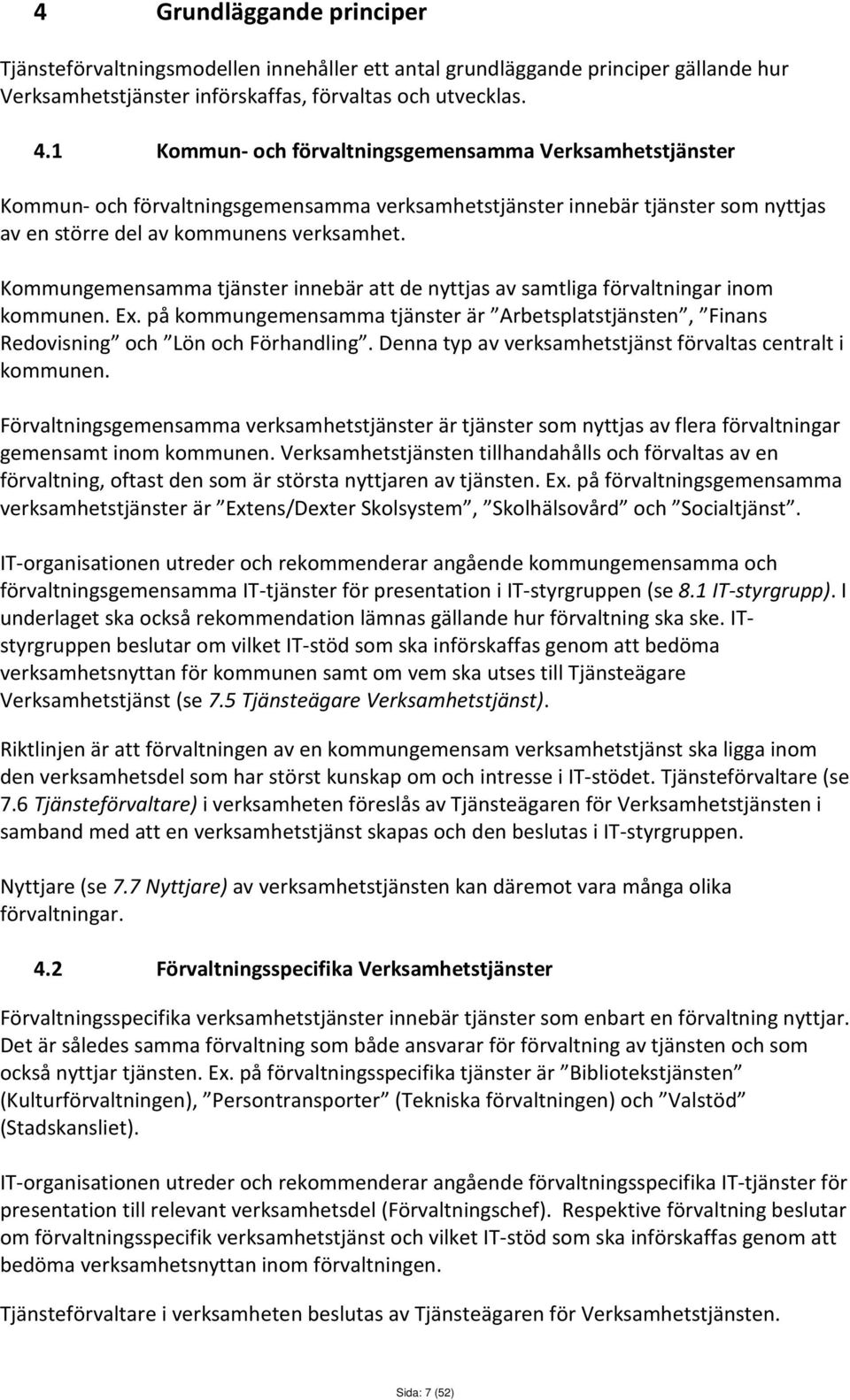 Kommungemensamma tjänster innebär att de nyttjas av samtliga förvaltningar inom kommunen. Ex. på kommungemensamma tjänster är Arbetsplatstjänsten, Finans Redovisning och Lön och Förhandling.